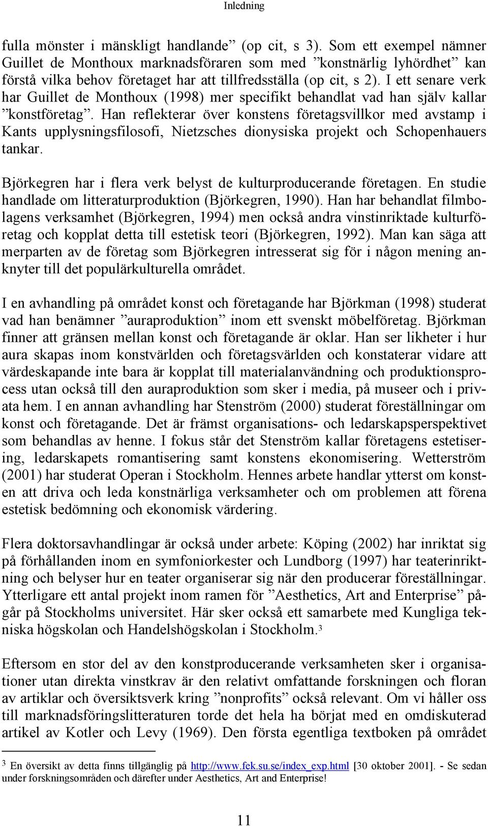 I ett senare verk har Guillet de Monthoux (1998) mer specifikt behandlat vad han själv kallar konstföretag.