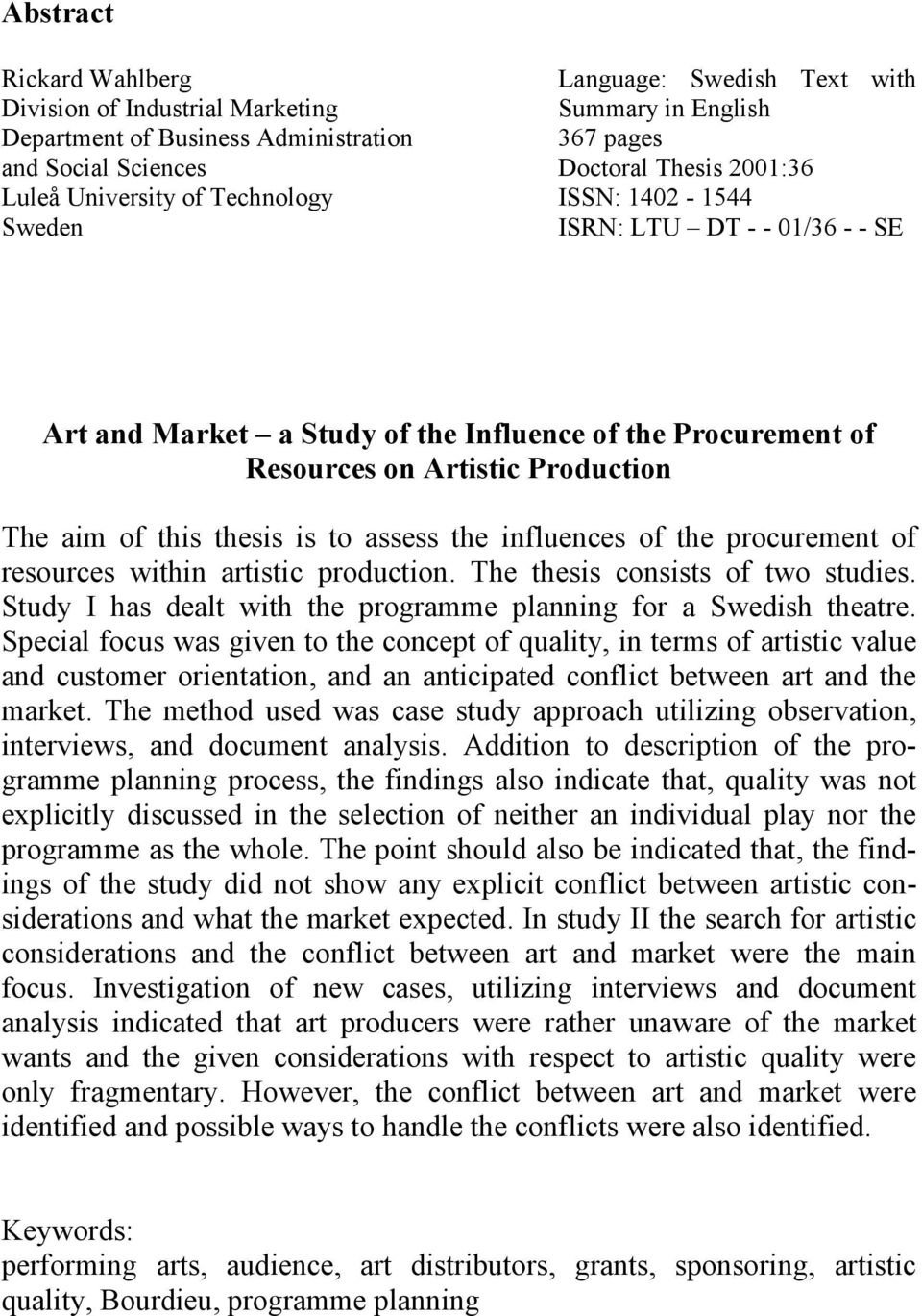 thesis is to assess the influences of the procurement of resources within artistic production. The thesis consists of two studies. Study I has dealt with the programme planning for a Swedish theatre.