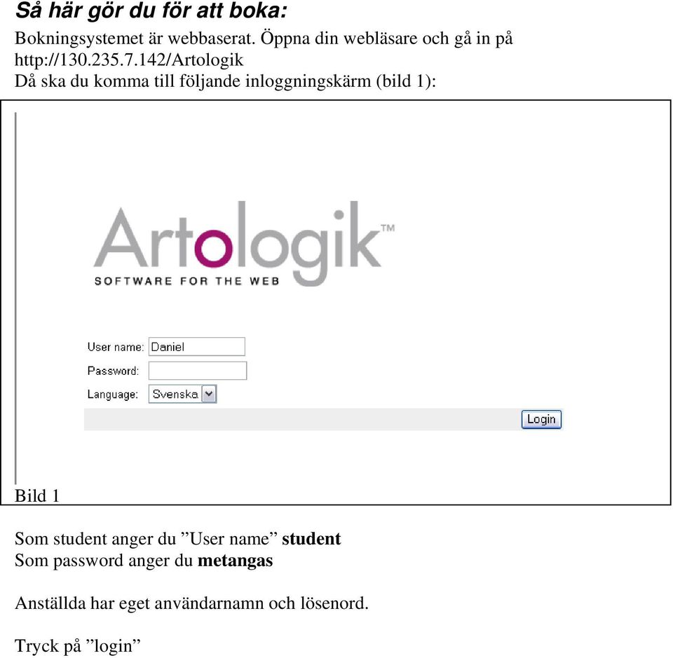 142/artologik Då ska du komma till följande inloggningskärm (bild 1): Bild 1