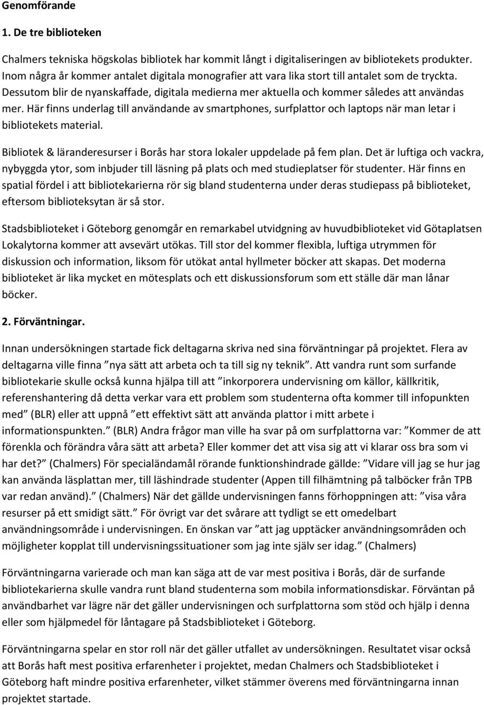 Här finns underlag till användande av smartphones, surfplattor och laptops när man letar i bibliotekets material. Bibliotek & läranderesurser i Borås har stora lokaler uppdelade på fem plan.