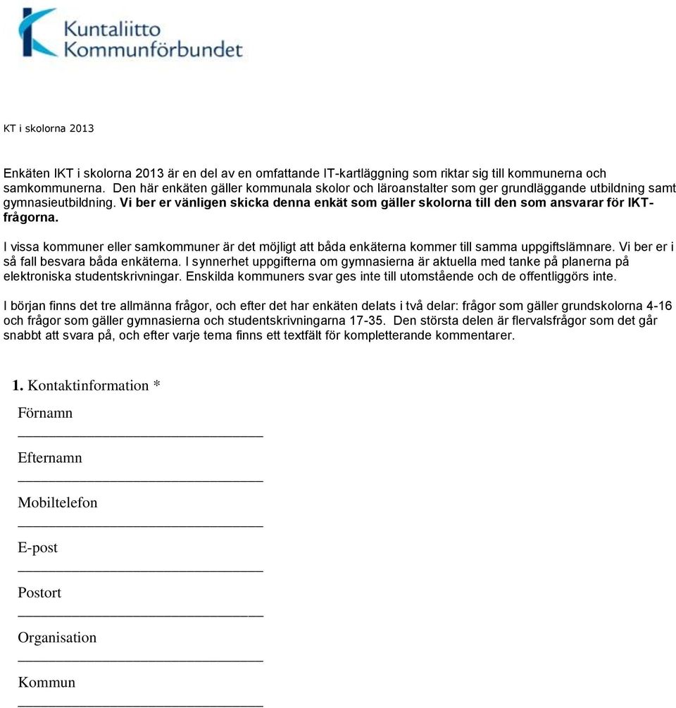 Vi ber er vänligen skicka denna enkät som gäller skolorna till den som ansvarar för IKTfrågorna. I vissa kommuner eller samkommuner är det möjligt att båda enkäterna kommer till samma uppgiftslämnare.