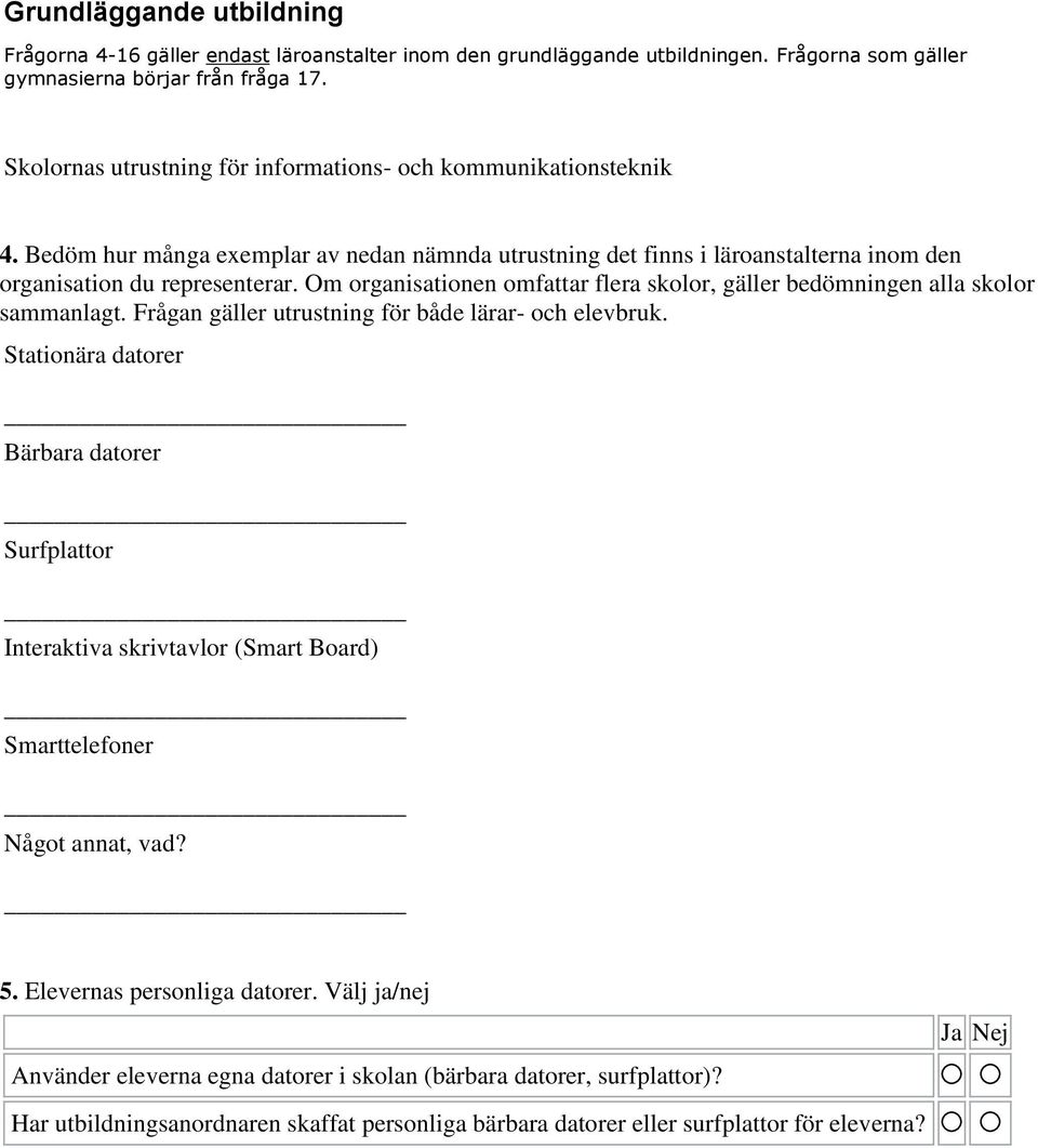 Om organisationen omfattar flera skolor, gäller bedömningen alla skolor sammanlagt. Frågan gäller utrustning för både lärar- och elevbruk.