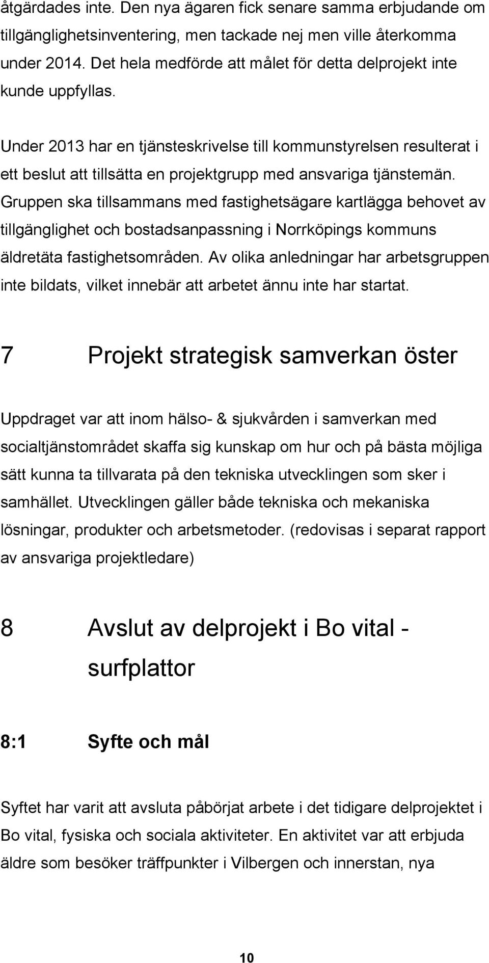 Under 2013 har en tjänsteskrivelse till kommunstyrelsen resulterat i ett beslut att tillsätta en projektgrupp med ansvariga tjänstemän.