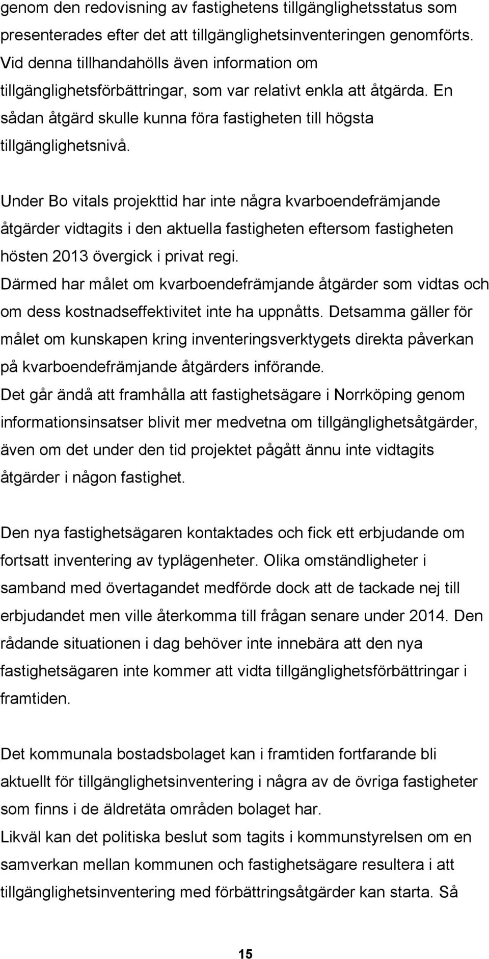 Under Bo vitals projekttid har inte några kvarboendefrämjande åtgärder vidtagits i den aktuella fastigheten eftersom fastigheten hösten 2013 övergick i privat regi.