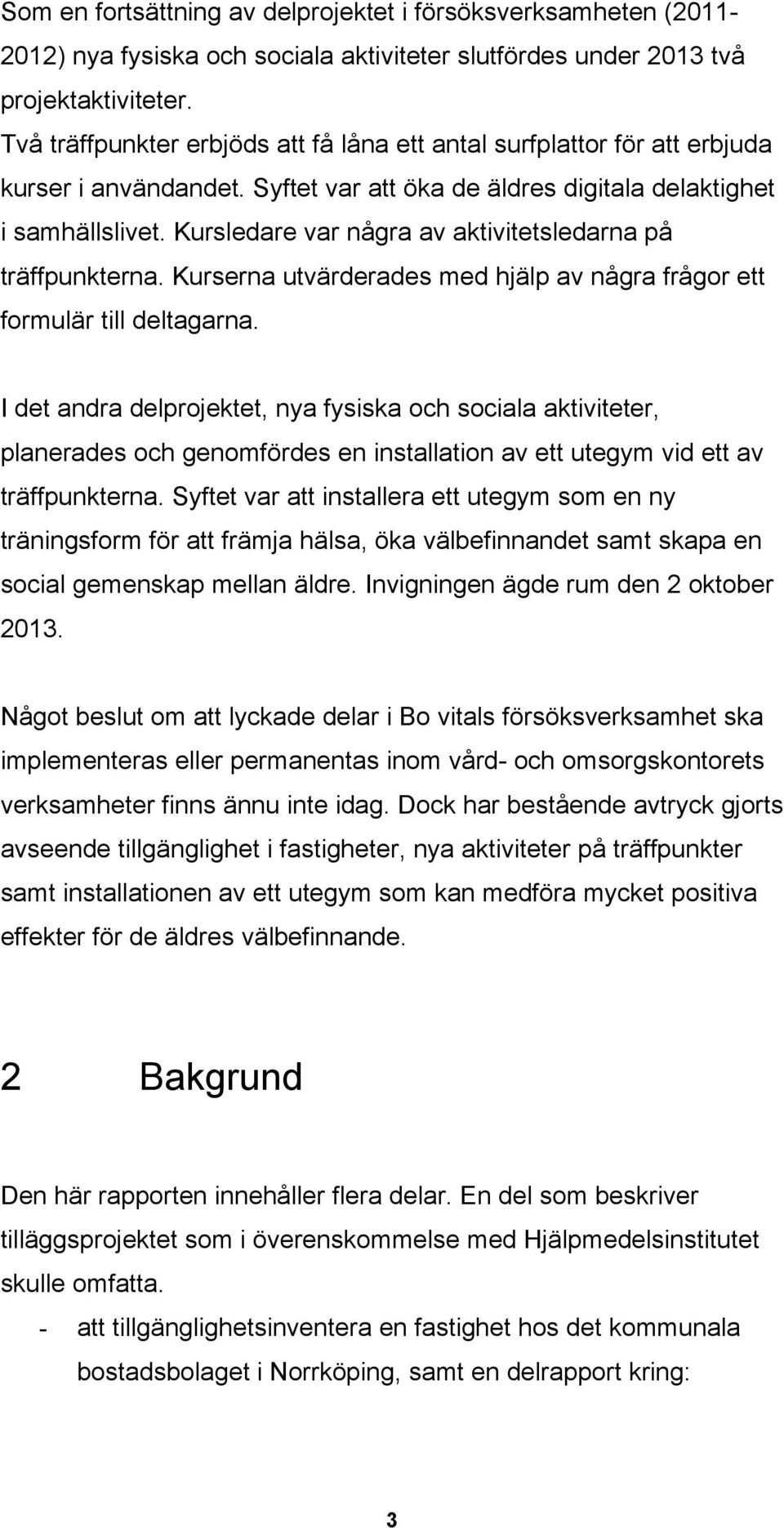 Kursledare var några av aktivitetsledarna på träffpunkterna. Kurserna utvärderades med hjälp av några frågor ett formulär till deltagarna.