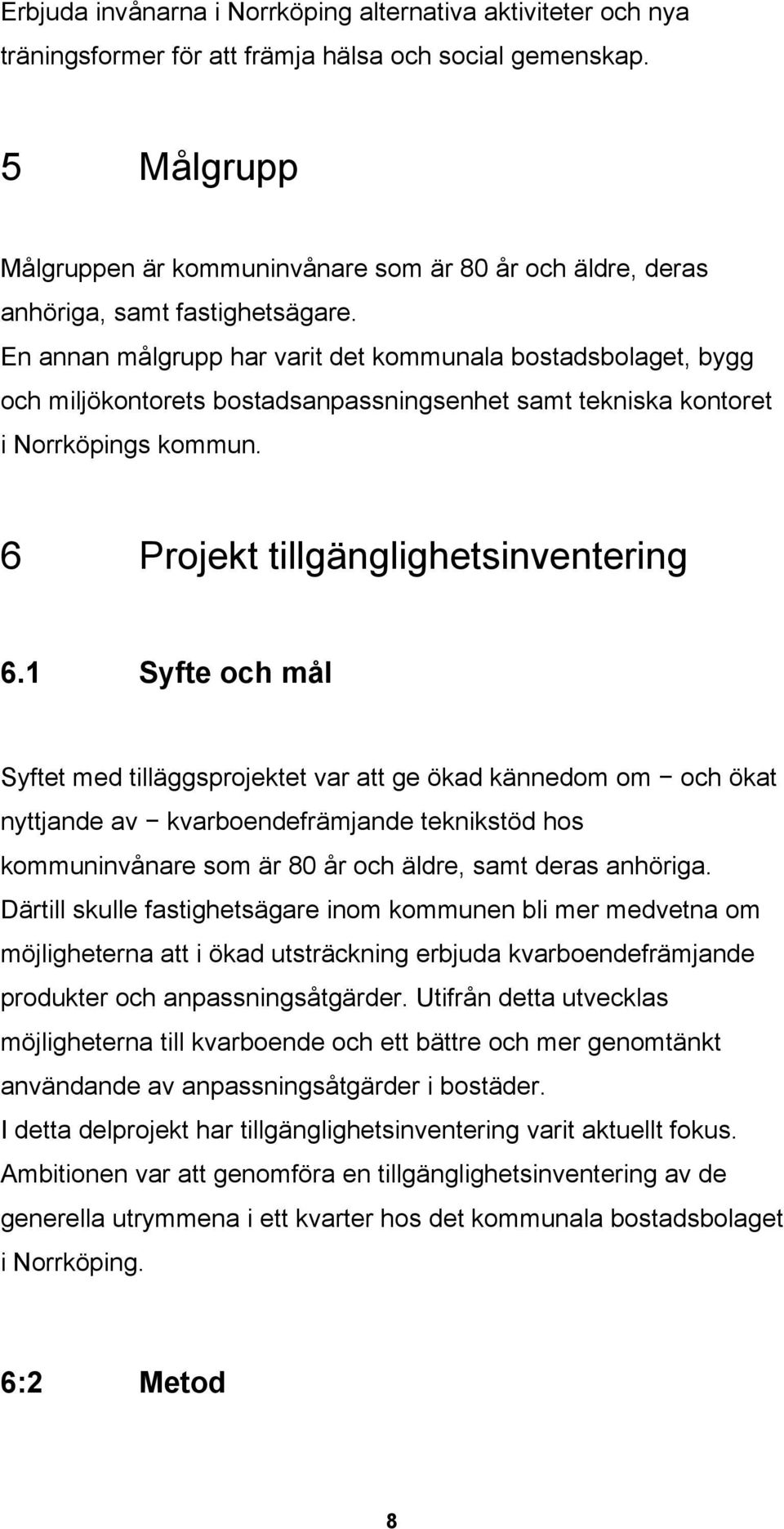 En annan målgrupp har varit det kommunala bostadsbolaget, bygg och miljökontorets bostadsanpassningsenhet samt tekniska kontoret i Norrköpings kommun. 6 Projekt tillgänglighetsinventering 6.