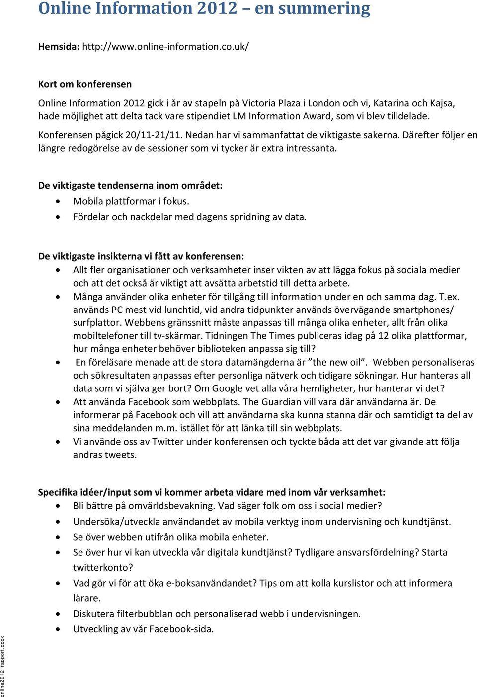 blev tilldelade. Konferensen pågick 20/11 21/11. Nedan har vi sammanfattat de viktigaste sakerna. Därefter följer en längre redogörelse av de sessioner som vi tycker är extra intressanta.