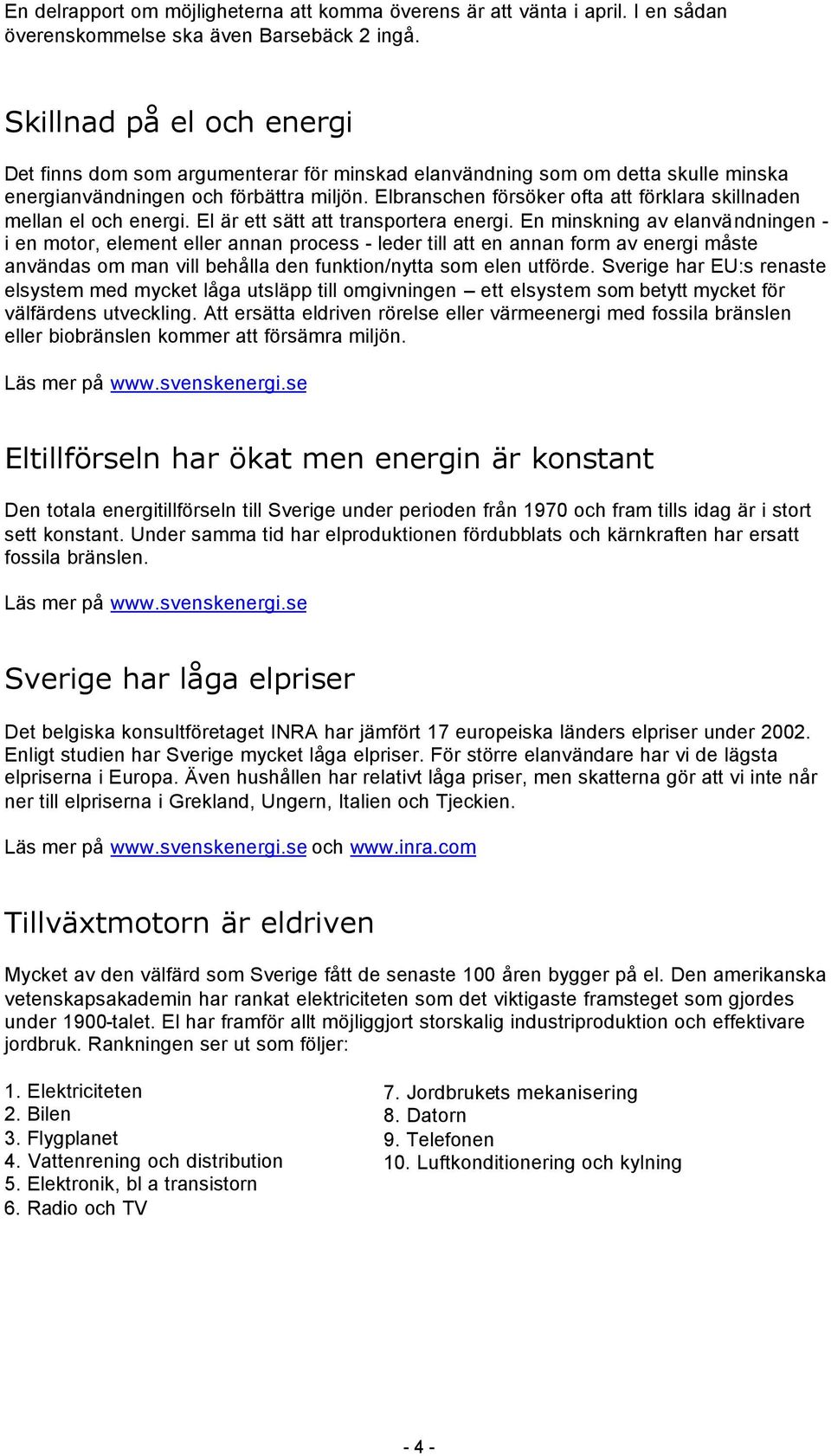 Elbranschen försöker ofta att förklara skillnaden mellan el och energi. El är ett sätt att transportera energi.
