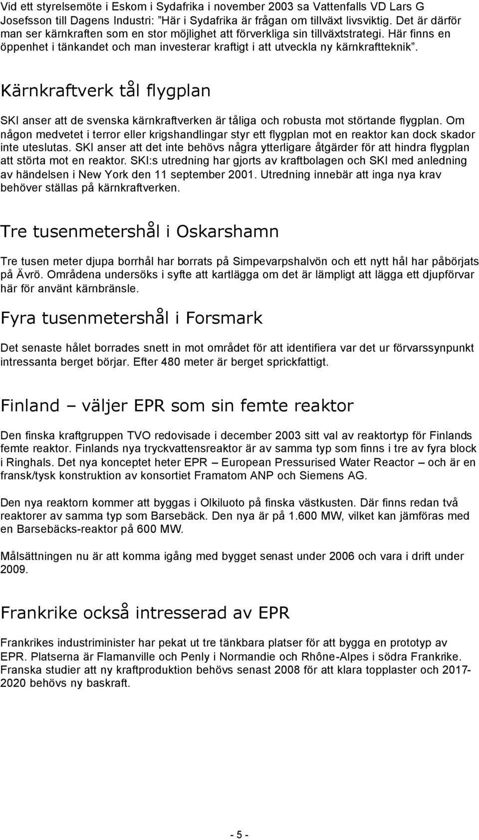 Kärnkraftverk tål flygplan SKI anser att de svenska kärnkraftverken är tåliga och robusta mot störtande flygplan.