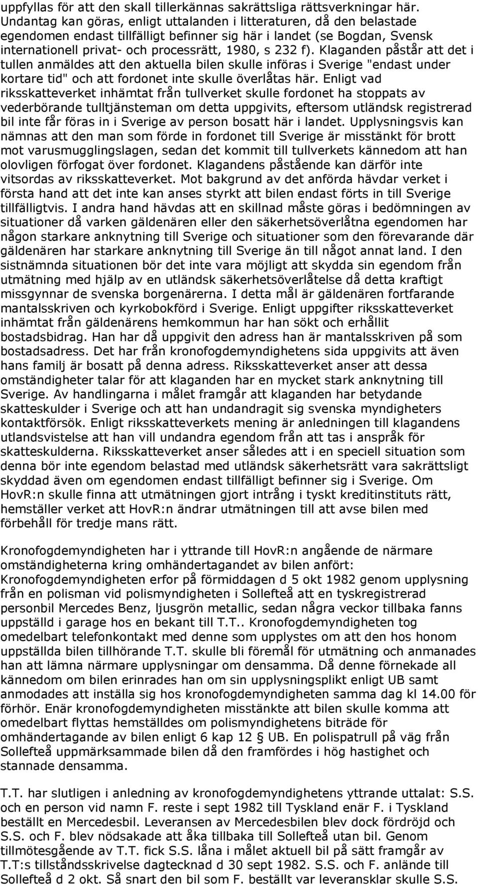 Klaganden påstår att det i tullen anmäldes att den aktuella bilen skulle införas i Sverige "endast under kortare tid" och att fordonet inte skulle överlåtas här.