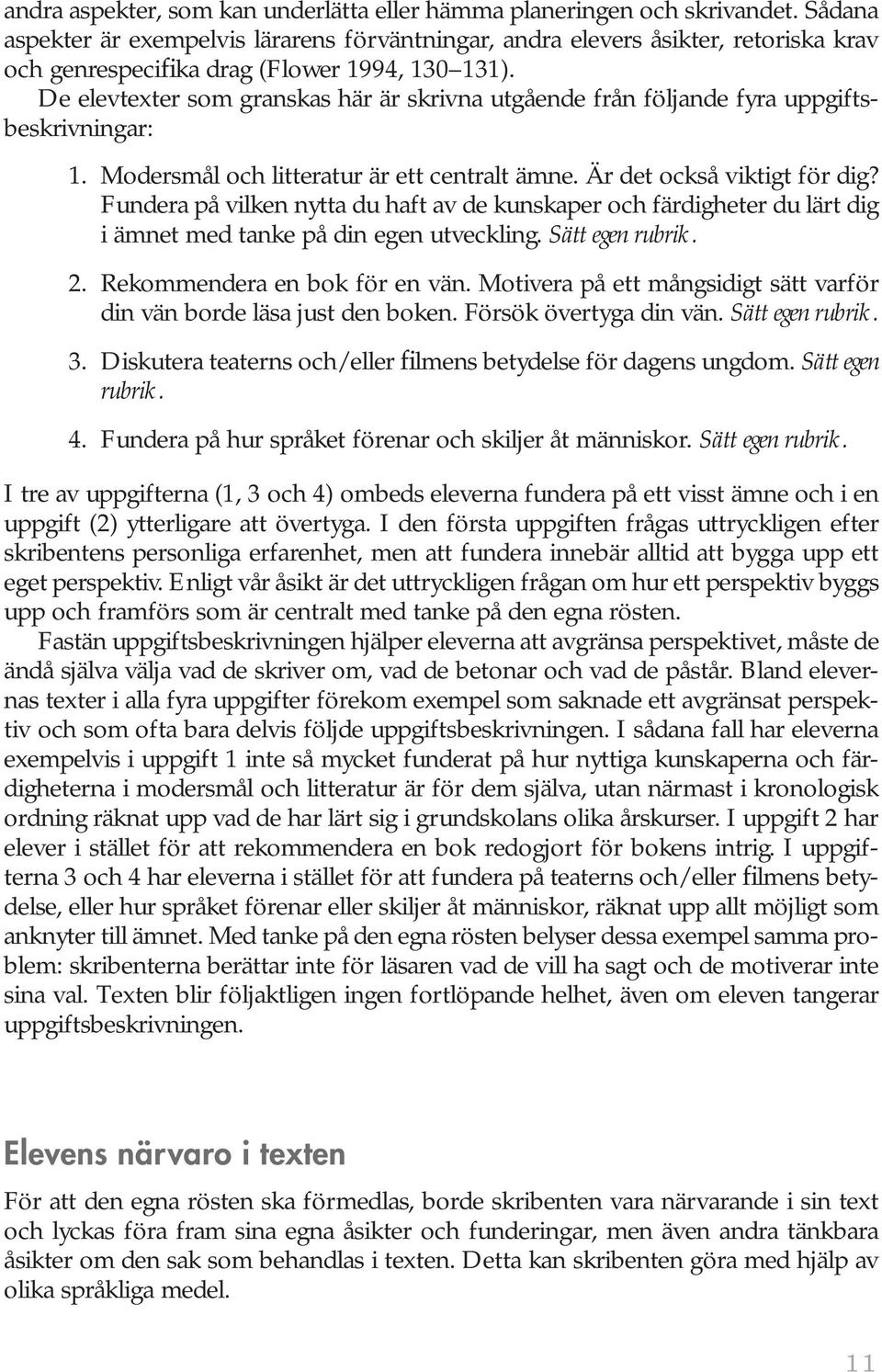 De elevtexter som granskas här är skrivna utgående från följande fyra uppgiftsbeskrivningar: 0. 1. Modersmål och litteratur är ett centralt ämne. Är det också viktigt för dig?