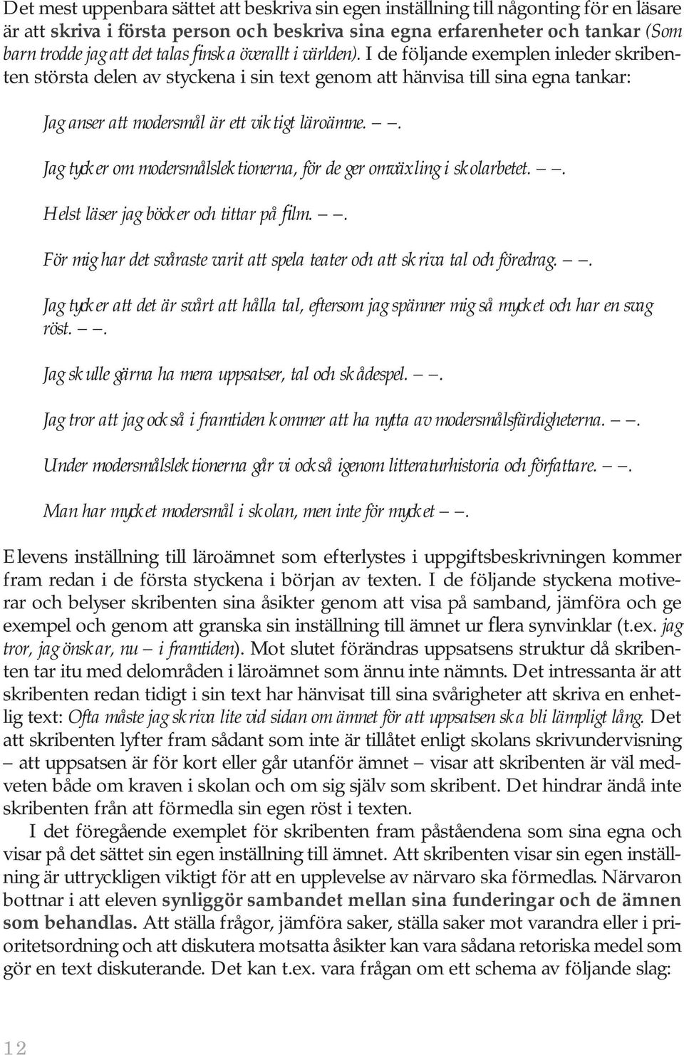 I de följande exemplen inleder skribenten största delen av styckena i sin text genom att hänvisa till sina egna tankar: Jag anser att modersmål är ett viktigt läroämne.