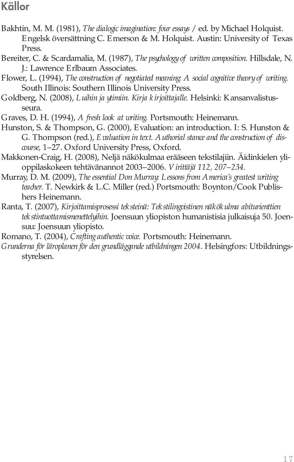 (1994), The construction of negotiated meaning: A social cognitive theory of writing. South Illinois: Southern Illinois University Press. Goldberg, N. (2008), Luihin ja ytimiin. Kirja kirjoittajalle.