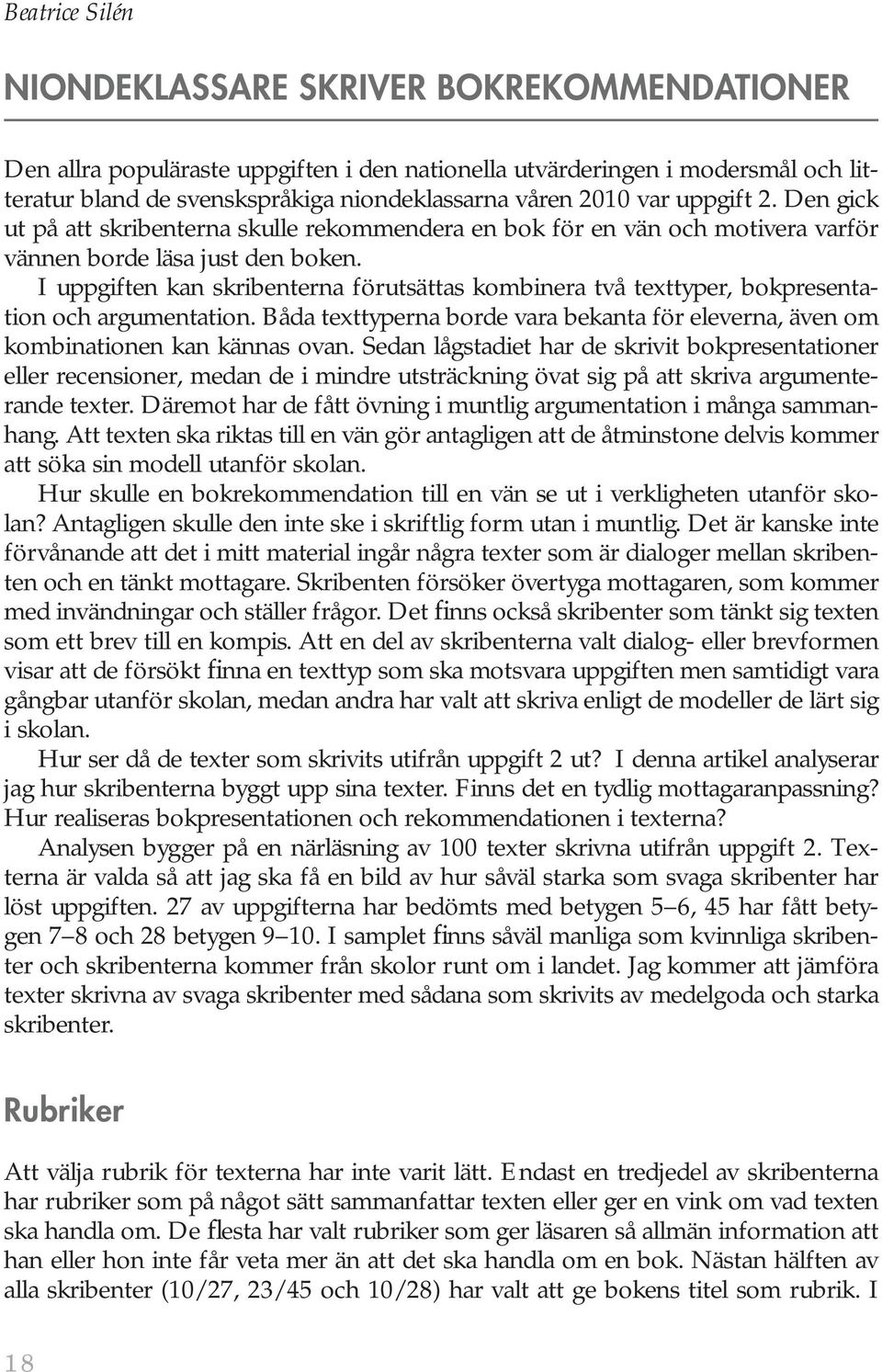 I uppgiften kan skribenterna förutsättas kombinera två texttyper, bokpresentation och argumentation. Båda texttyperna borde vara bekanta för eleverna, även om kombinationen kan kännas ovan.