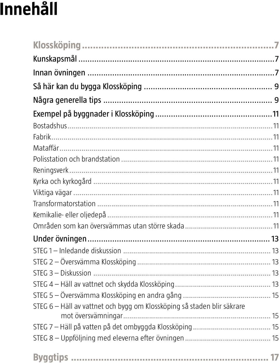 ..11 Områden som kan översvämmas utan större skada...11 Under övningen... 13 STEG 1 Inledande diskussion... 13 STEG 2 Översvämma Klossköping... 13 STEG 3 Diskussion.