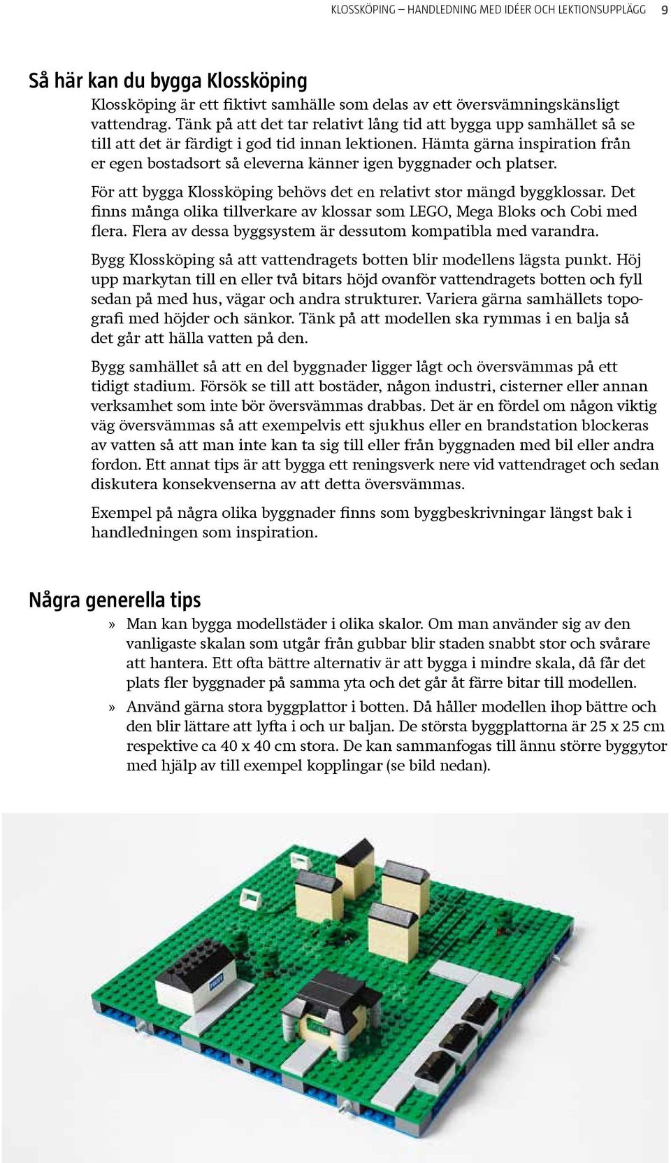 Hämta gärna inspiration från er egen bostadsort så eleverna känner igen byggnader och platser. För att bygga Klossköping behövs det en relativt stor mängd byggklossar.