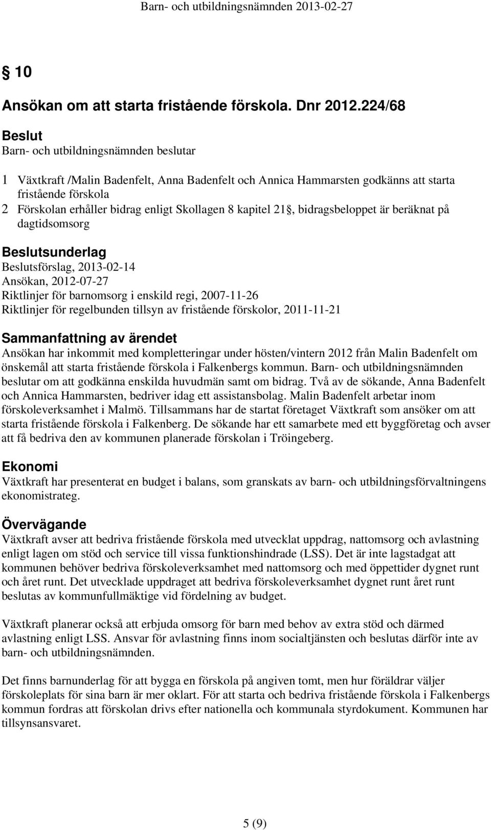 beräknat på dagtidsomsorg sunderlag sförslag, 2013-02-14 Ansökan, 2012-07-27 Riktlinjer för barnomsorg i enskild regi, 2007-11-26 Riktlinjer för regelbunden tillsyn av fristående förskolor,