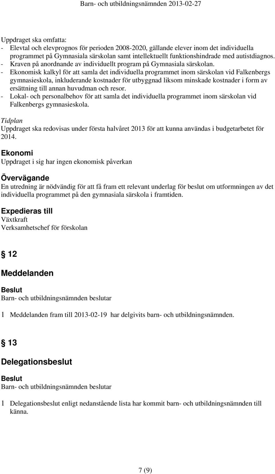 - Ekonomisk kalkyl för att samla det individuella programmet inom särskolan vid Falkenbergs gymnasieskola, inkluderande kostnader för utbyggnad liksom minskade kostnader i form av ersättning till