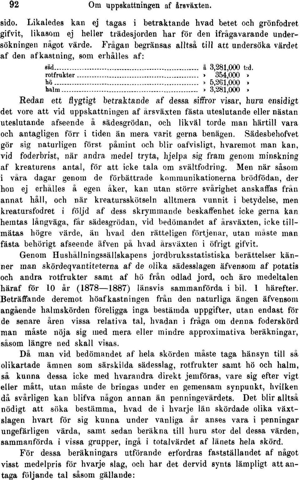 rotfrukter > 354,000» hö» 5,261,000 > halm» 3,281,000» Redan ett flygtigt betraktande af dessa siffror visar, huru ensidigt det vore att vid uppskattningen af årsväxten fästa uteslutande eller nästan