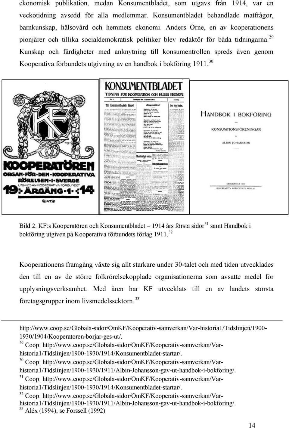 29 Kunskap och färdigheter med anknytning till konsumentrollen spreds även genom Kooperativa förbundets utgivning av en handbok i bokföring 1911. 30 Bild 2.