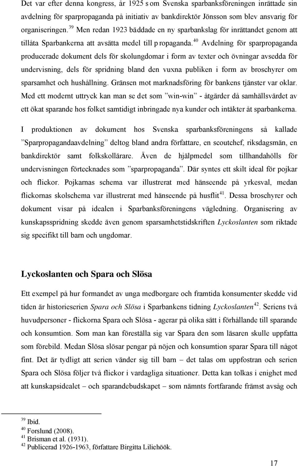 40 Avdelning för sparpropaganda producerade dokument dels för skolungdomar i form av texter och övningar avsedda för undervisning, dels för spridning bland den vuxna publiken i form av broschyrer om