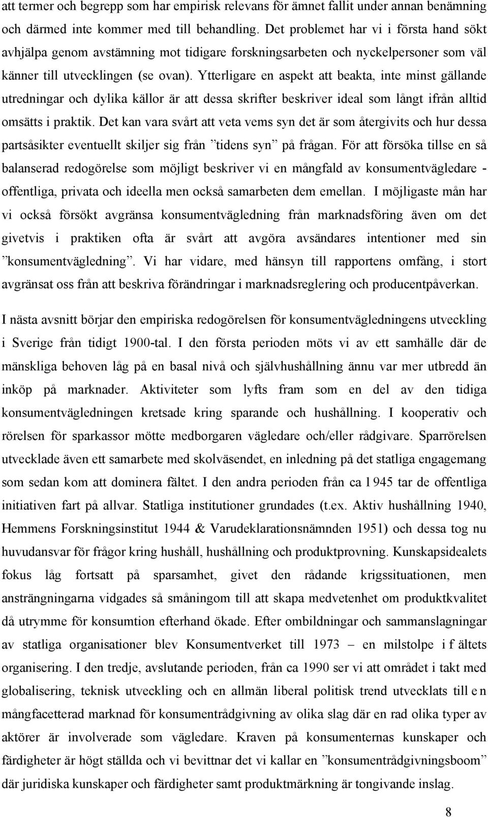 Ytterligare en aspekt att beakta, inte minst gällande utredningar och dylika källor är att dessa skrifter beskriver ideal som långt ifrån alltid omsätts i praktik.