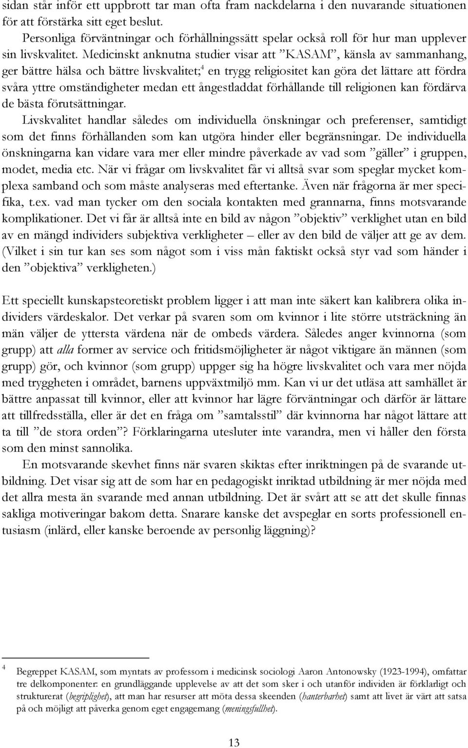 Medicinskt anknutna studier visar att KASAM, känsla av sammanhang, ger bättre hälsa och bättre livskvalitet; 4 en trygg religiositet kan göra det lättare att fördra svåra yttre omständigheter medan