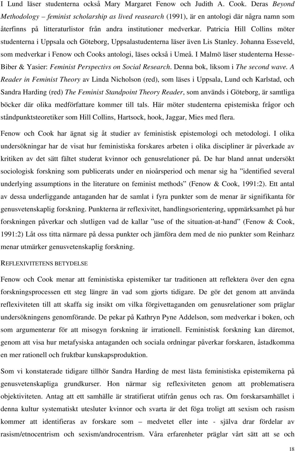 Patricia Hill Collins möter studenterna i Uppsala och Göteborg, Uppsalastudenterna läser även Lis Stanley. Johanna Esseveld, som medverkar i Fenow och Cooks antologi, läses också i Umeå.