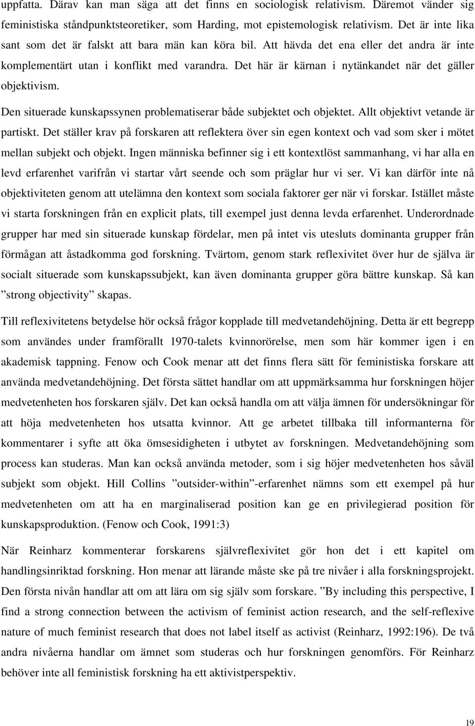 Det här är kärnan i nytänkandet när det gäller objektivism. Den situerade kunskapssynen problematiserar både subjektet och objektet. Allt objektivt vetande är partiskt.