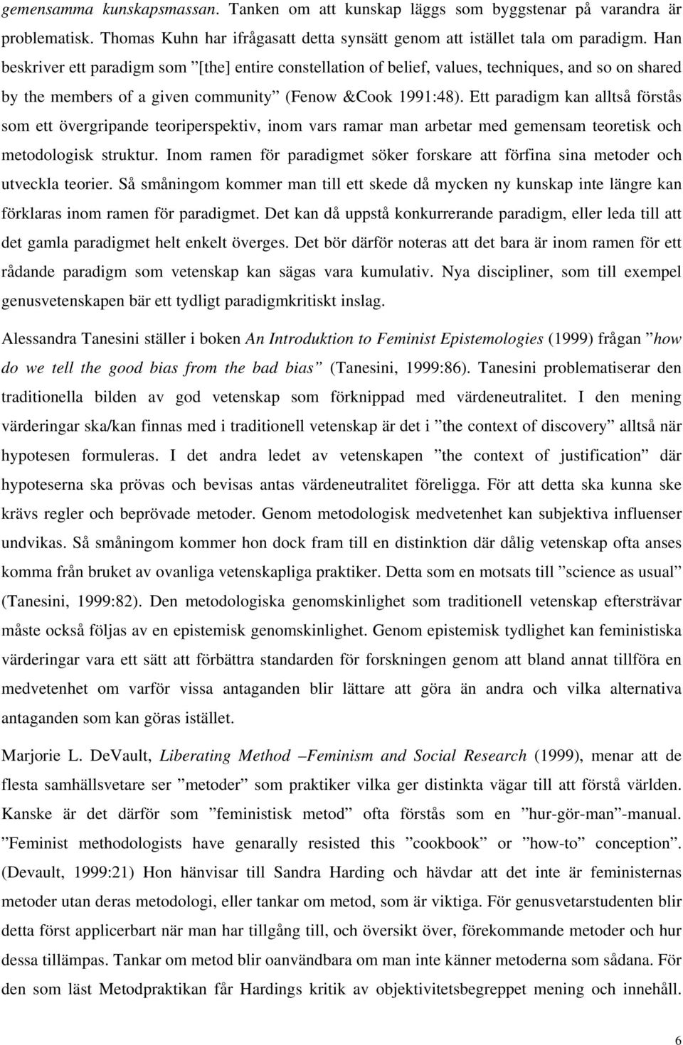 Ett paradigm kan alltså förstås som ett övergripande teoriperspektiv, inom vars ramar man arbetar med gemensam teoretisk och metodologisk struktur.