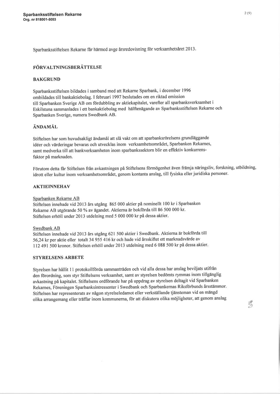 I februari 1997 beslutades om en riktad emission till Sparbanken Sverige AB om ftirdubbling av aktiekapitalet, varefter all sparbanksverksamhet i sammanlades i ett bankaktiebolag med hälftenägande av