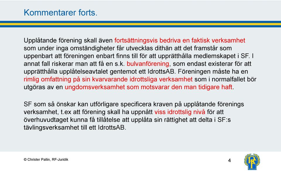 att upprätthålla medlemskapet i SF. I annat fall riskerar man att få en s.k. bulvanförening, som endast existerar för att upprätthålla upplåtelseavtalet gentemot ett IdrottsAB.