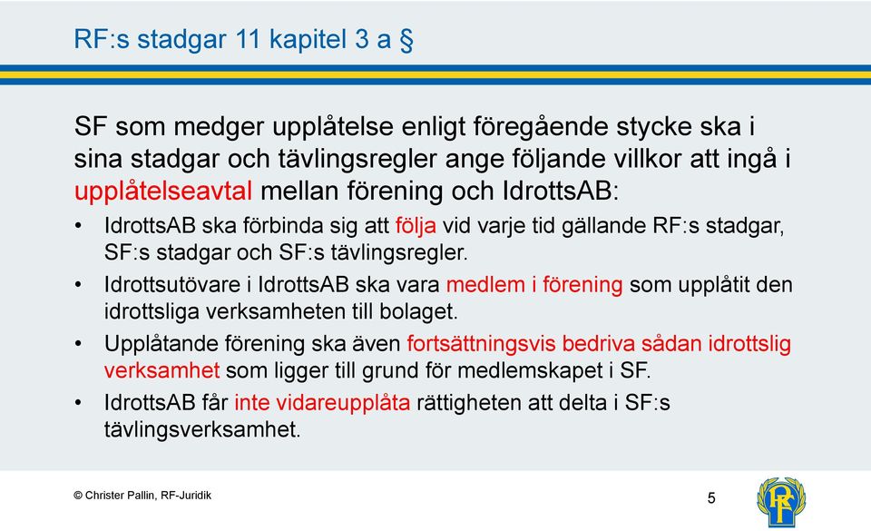 Idrottsutövare i IdrottsAB ska vara medlem i förening som upplåtit den idrottsliga verksamheten till bolaget.