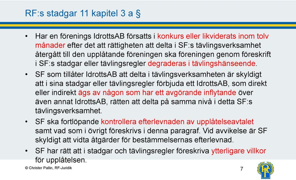 SF som tillåter IdrottsAB att delta i tävlingsverksamheten är skyldigt att i sina stadgar eller tävlingsregler förbjuda ett IdrottsAB, som direkt eller indirekt ägs av någon som har ett avgörande