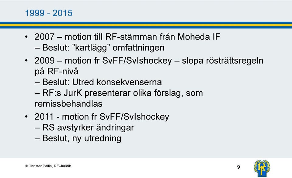 konsekvenserna RF:s JurK presenterar olika förslag, som remissbehandlas 2011 -