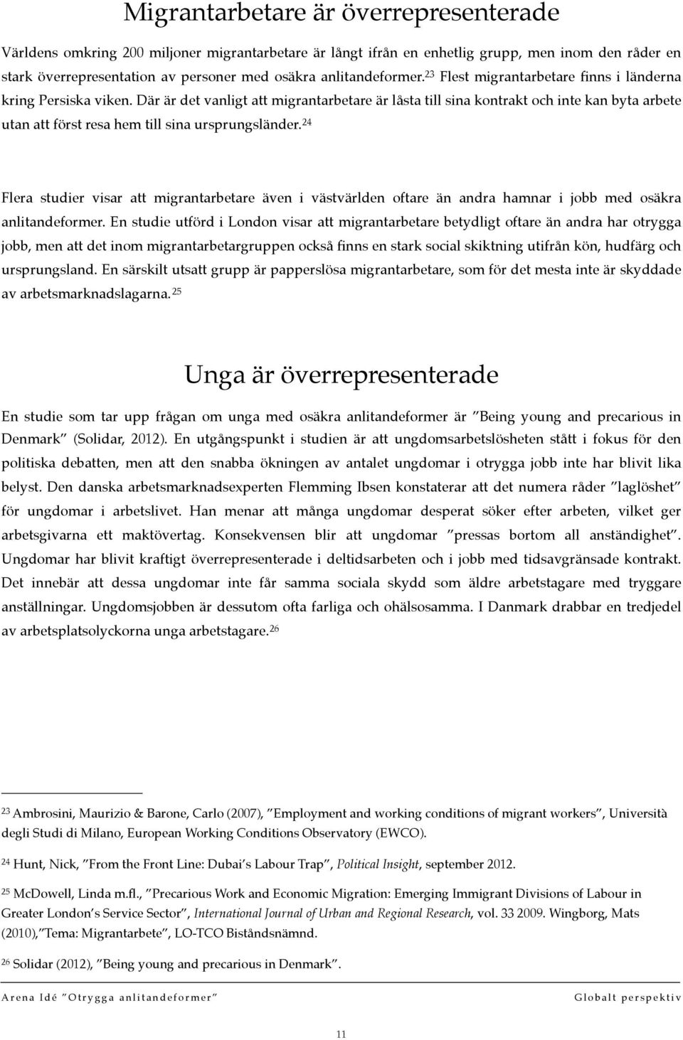 Där är det vanligt att migrantarbetare är låsta till sina kontrakt och inte kan byta arbete utan att först resa hem till sina ursprungsländer.