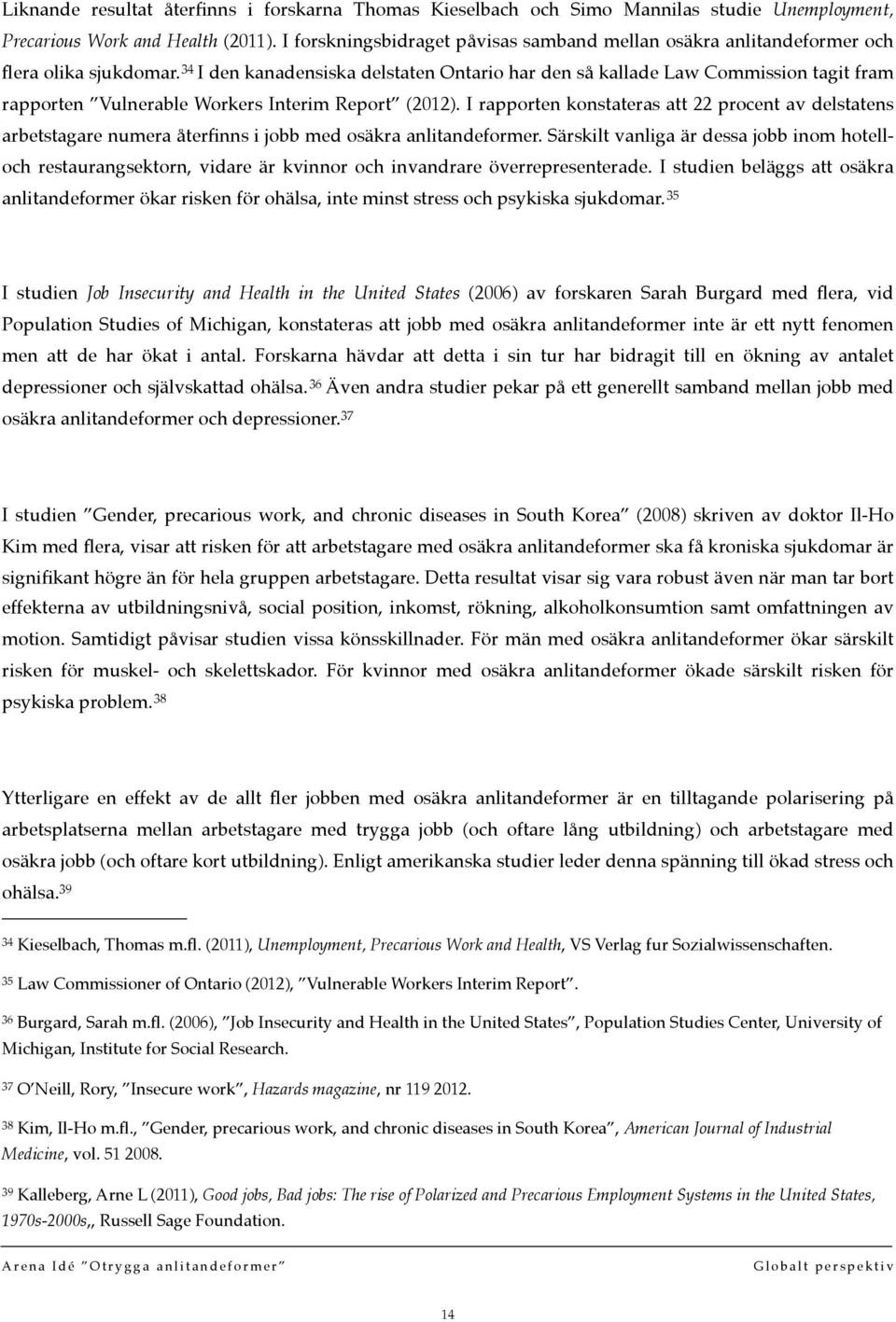 34 I den kanadensiska delstaten Ontario har den så kallade Law Commission tagit fram rapporten Vulnerable Workers Interim Report (2012).