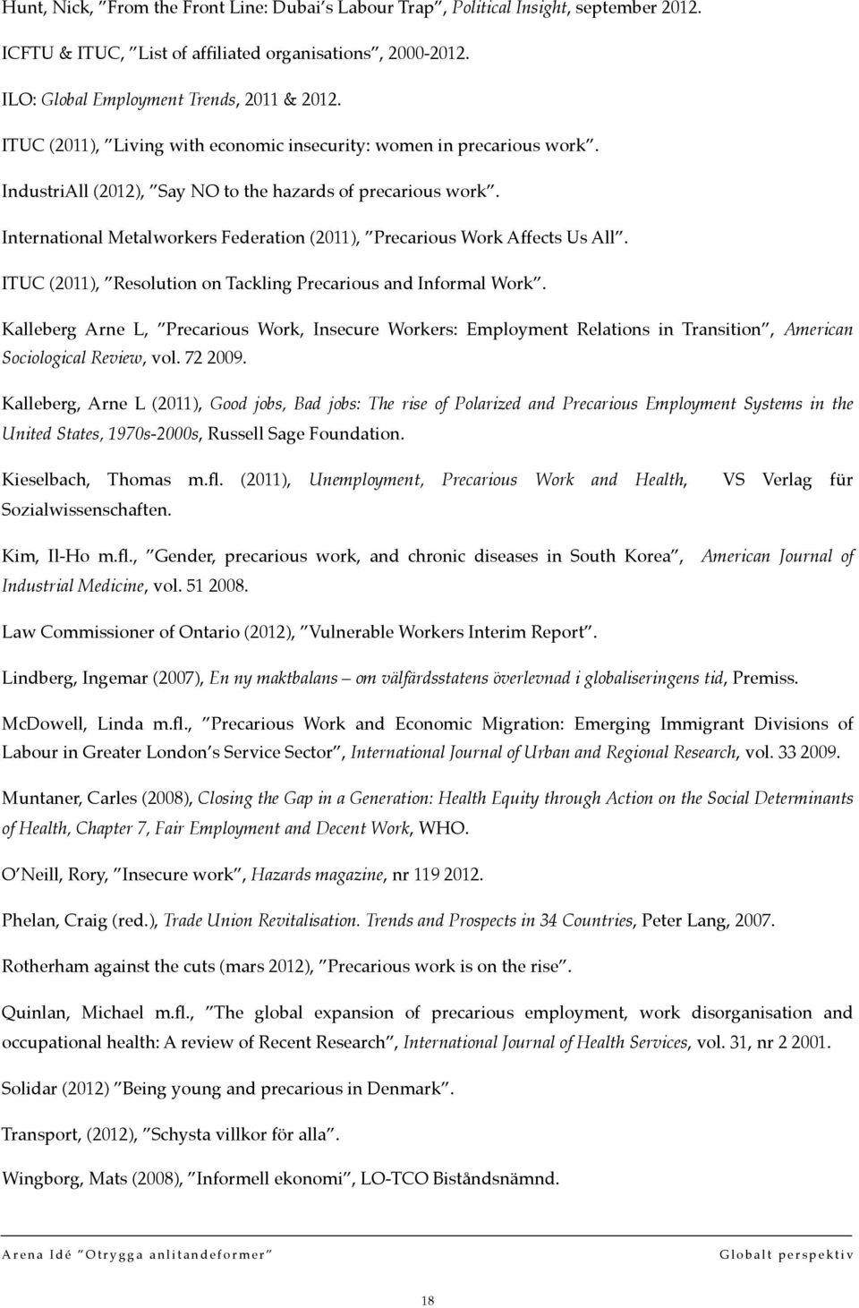 International Metalworkers Federation (2011), Precarious Work Affects Us All. ITUC (2011), Resolution on Tackling Precarious and Informal Work.