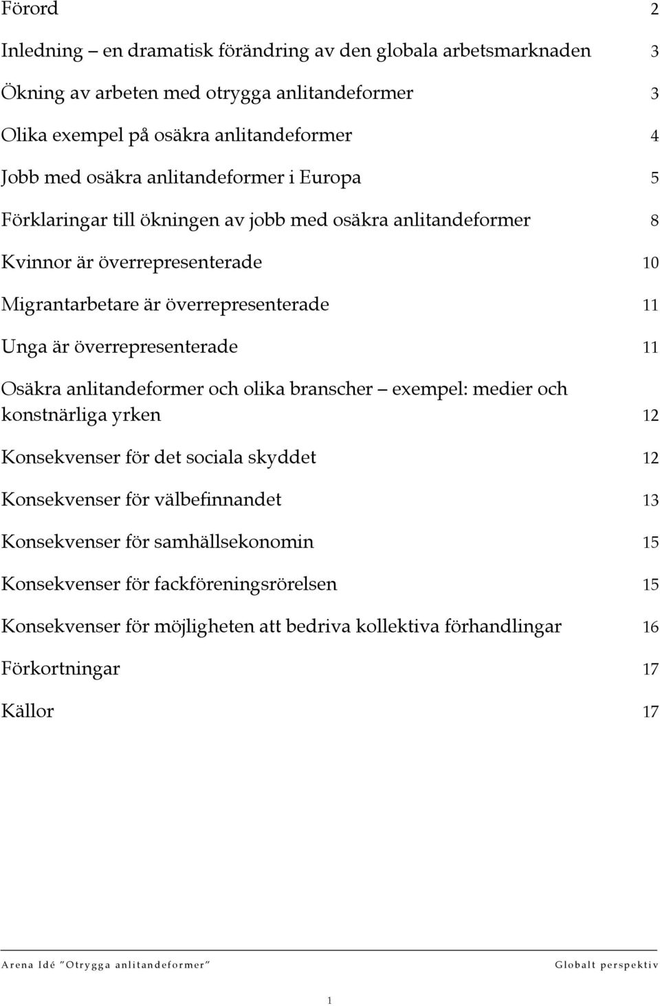 överrepresenterade 11 Osäkra anlitandeformer och olika branscher exempel: medier och konstnärliga yrken 12 Konsekvenser för det sociala skyddet 12 Konsekvenser för välbefinnandet 13