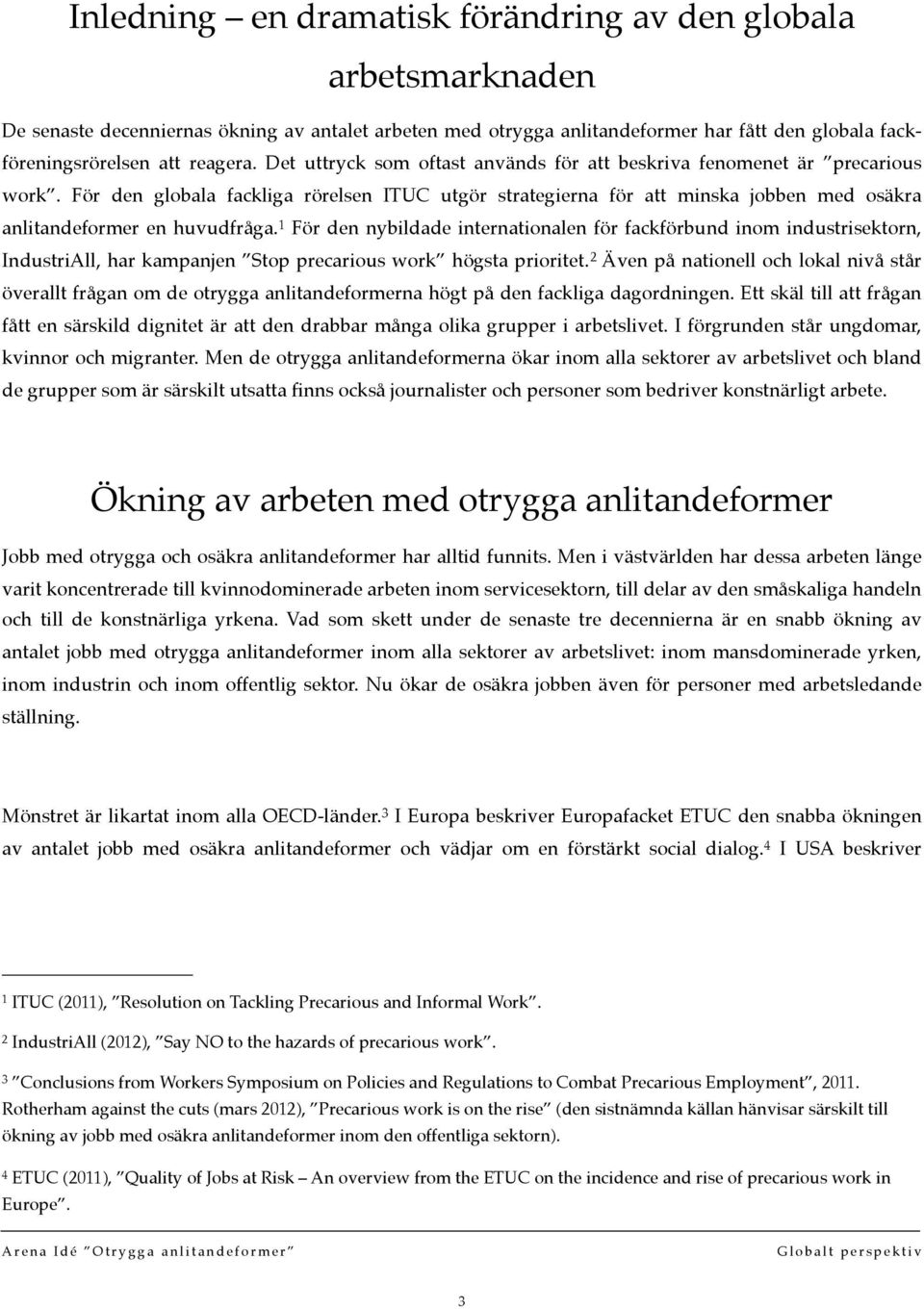 1 För den nybildade internationalen för fackförbund inom industrisektorn, IndustriAll, har kampanjen Stop precarious work högsta prioritet.