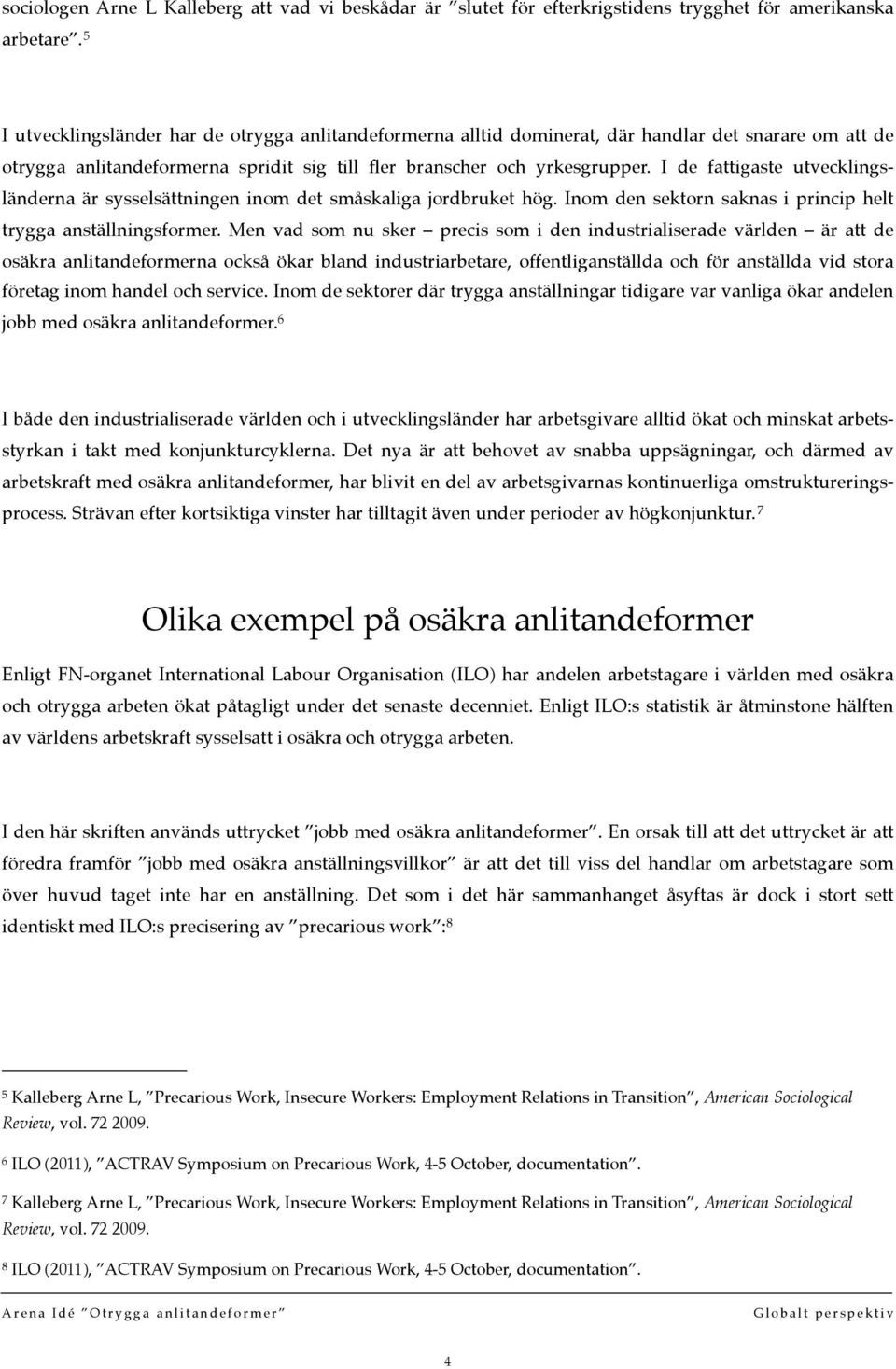 I de fattigaste utvecklingsländerna är sysselsättningen inom det småskaliga jordbruket hög. Inom den sektorn saknas i princip helt trygga anställningsformer.