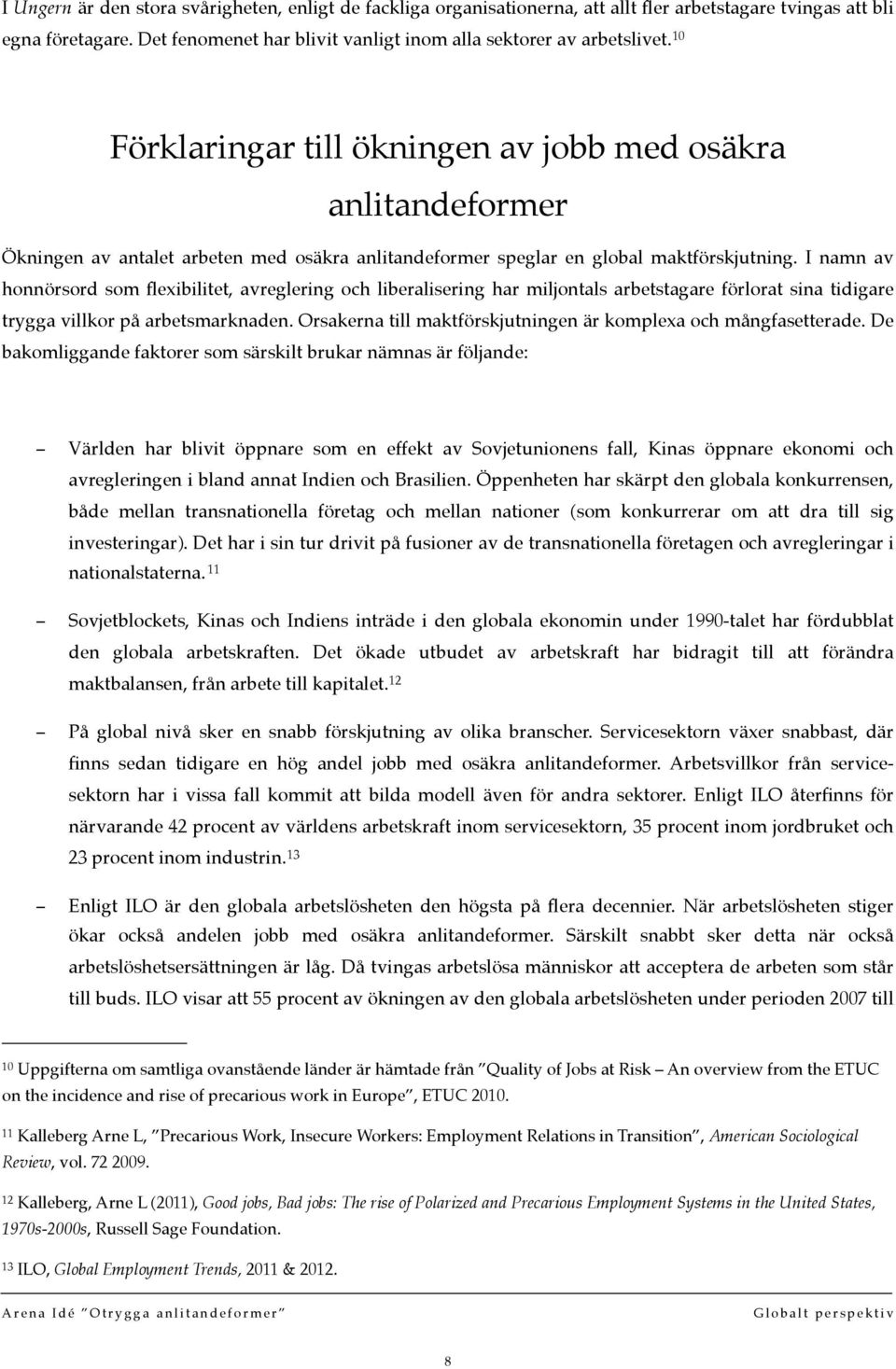 I namn av honnörsord som flexibilitet, avreglering och liberalisering har miljontals arbetstagare förlorat sina tidigare trygga villkor på arbetsmarknaden.