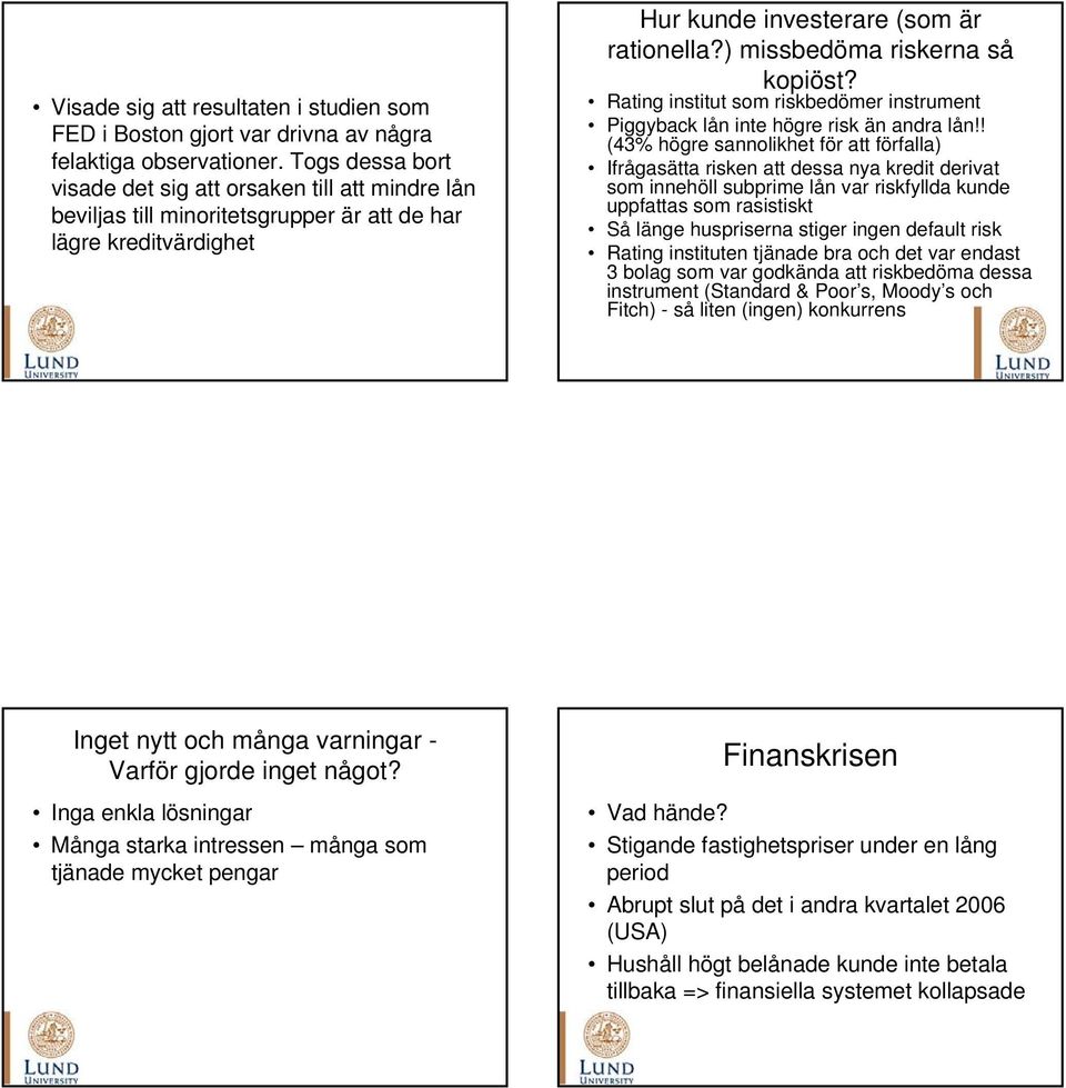 ) missbedöma riskerna så kopiöst? Rating institut som riskbedömer instrument Piggyback lån inte högre risk än andra lån!