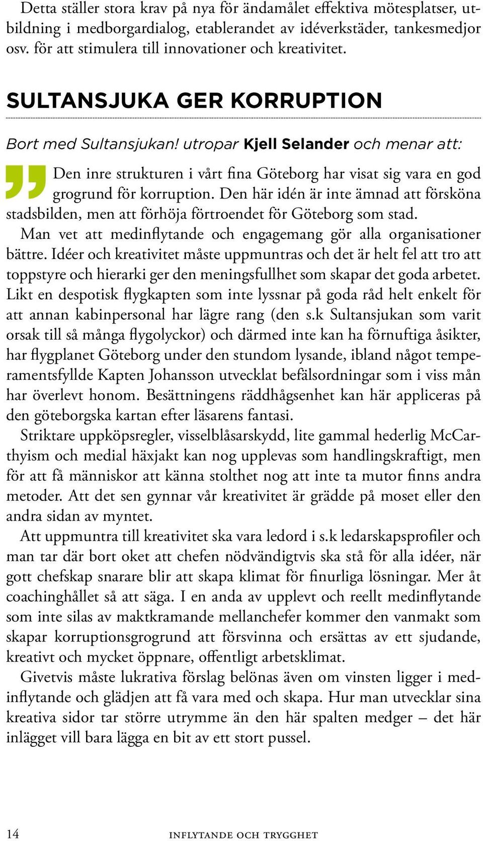 utropar Kjell Selander och menar att: Den inre strukturen i vårt fina Göteborg har visat sig vara en god grogrund för korruption.