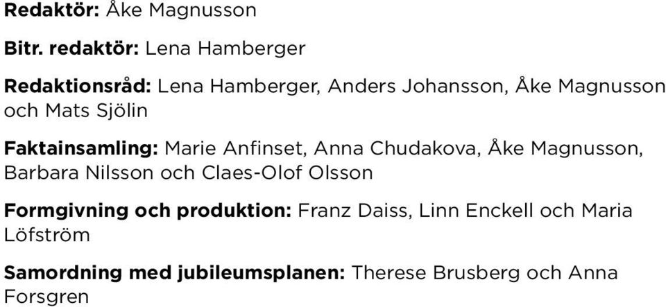 Mats Sjölin Faktainsamling: Marie Anfinset, Anna Chudakova, Åke Magnusson, Barbara Nilsson