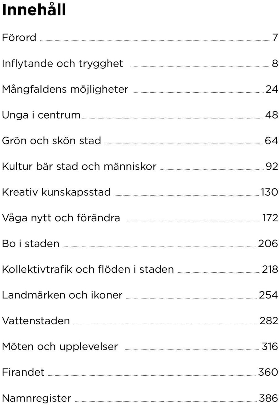 .. 130 Våga nytt och förändra... 172 Bo i staden... 206 Kollektivtrafik och flöden i staden.