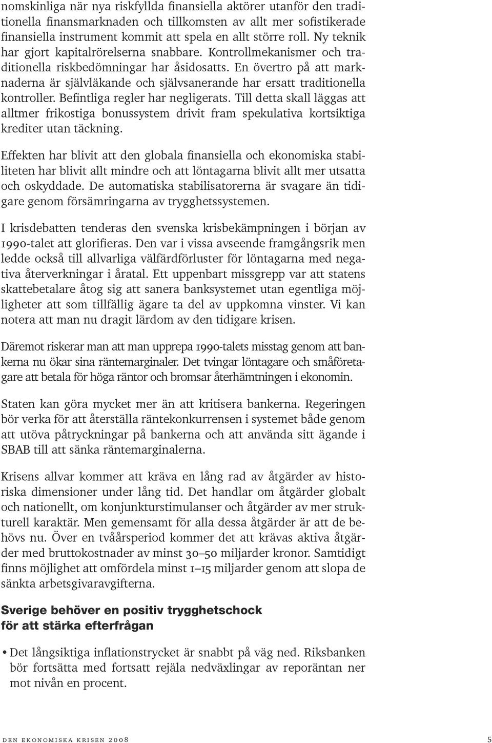 En övertro på att marknaderna är självläkande och självsanerande har ersatt traditionella kontroller. Befintliga regler har negligerats.