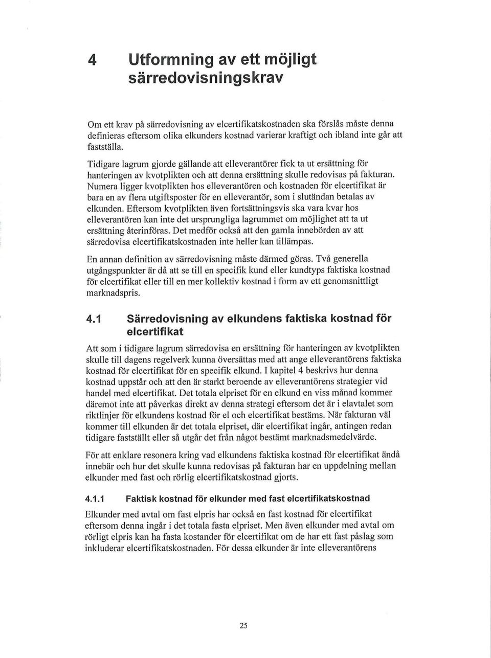 Numera ligger kvotplikten kos elleverantören oeb kostnaden för eleertifikat är bara en av fiera utgiftsposter för en elleverantör,somislutändan betalas av elkunden.