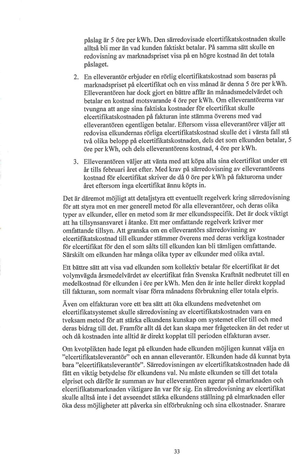 En elleverantörn marknadspriset på eleertifikat oek en viss månad är dennaöreperkk. Elleverantören bar doek gjort en bättre affär än månadsmedelvärdet oeb etalarenkostnadmotsvarandeöreperkk.