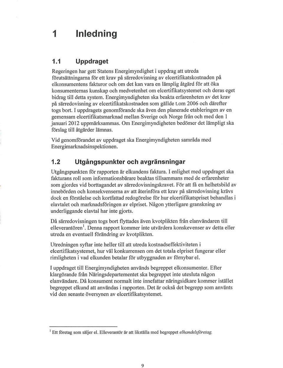 Energimyndigheten ska beakta erfarenbeten av det krav på särredovisning av eleertihkatskostnaden som gällde t.om 206 oeh däreffer togs bort.